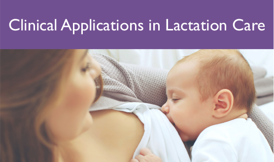 Clinical Applications in Lactation Care - Now Online!